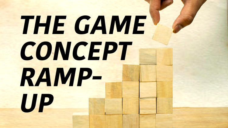 The Game Concept Ramp-Up