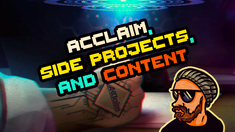 Acclaim, Side Projects, and Content